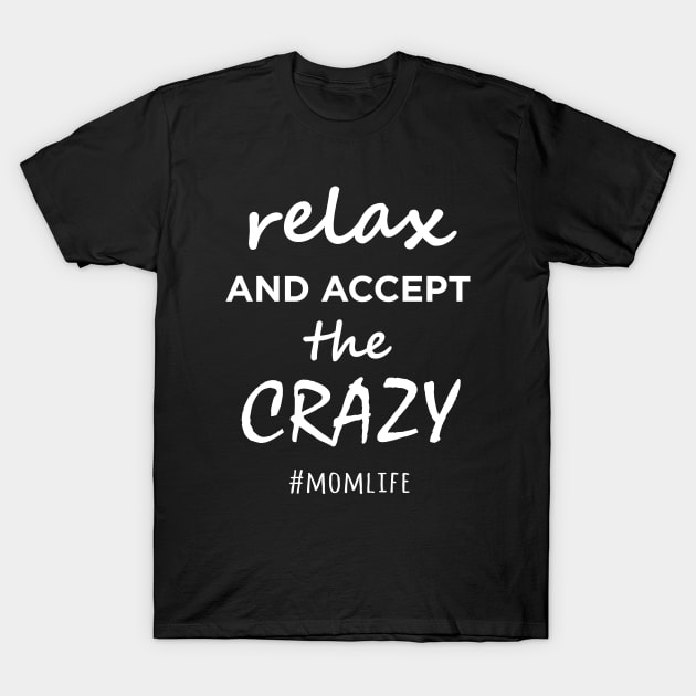 Relax And Accept The Crazy T-Shirt by evermedia